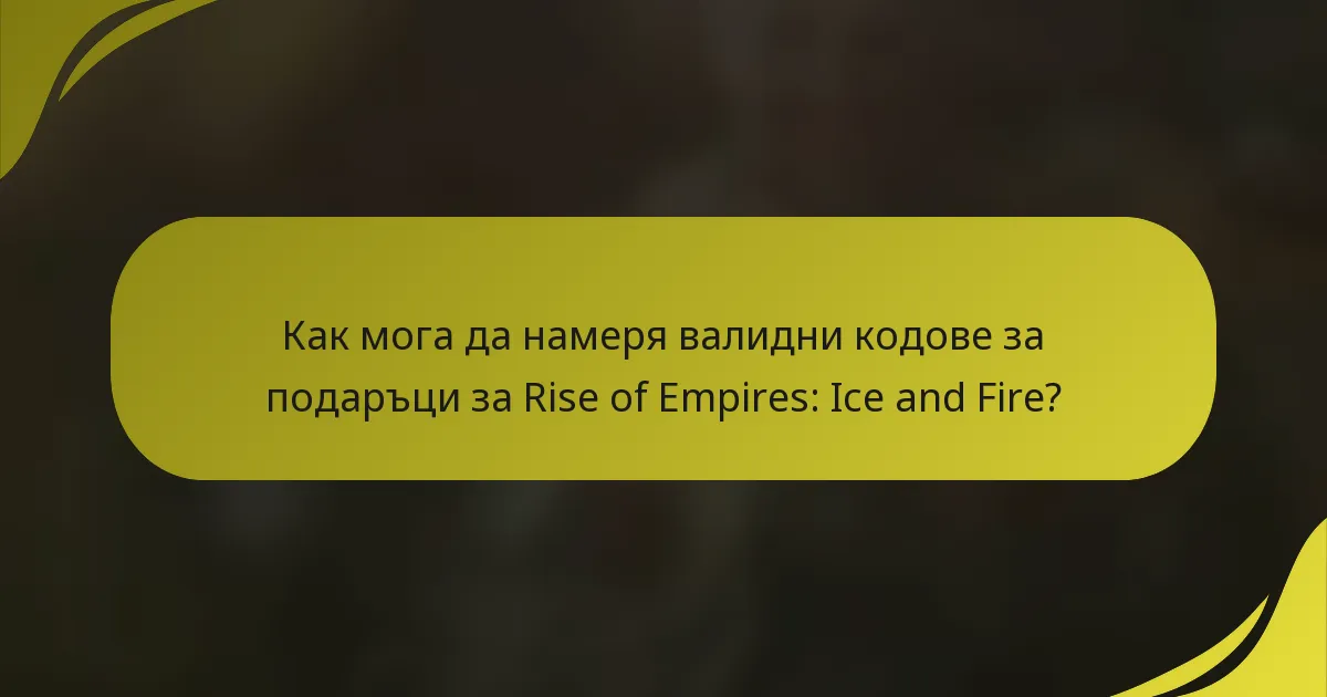 Как мога да намеря валидни кодове за подаръци за Rise of Empires: Ice and Fire?