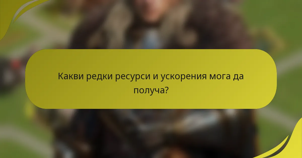 Какви редки ресурси и ускорения мога да получа?