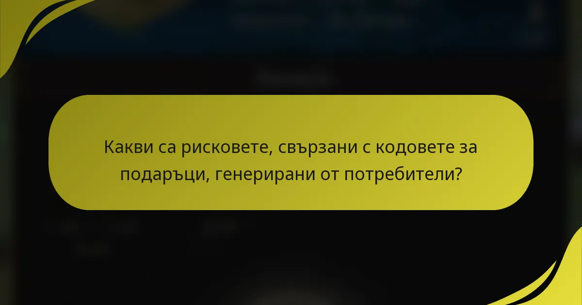 Какви са рисковете, свързани с кодовете за подаръци, генерирани от потребители?