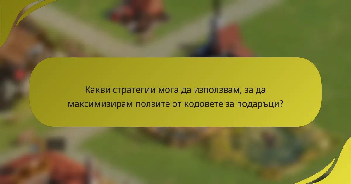 Какви стратегии мога да използвам, за да максимизирам ползите от кодовете за подаръци?